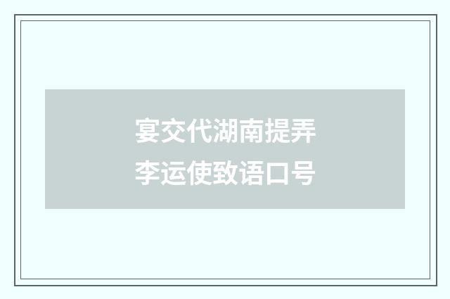 宴交代湖南提弄李运使致语口号