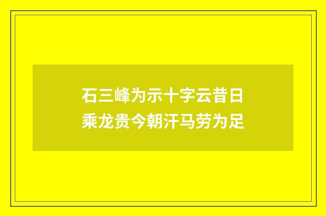 石三峰为示十字云昔日乘龙贵今朝汗马劳为足