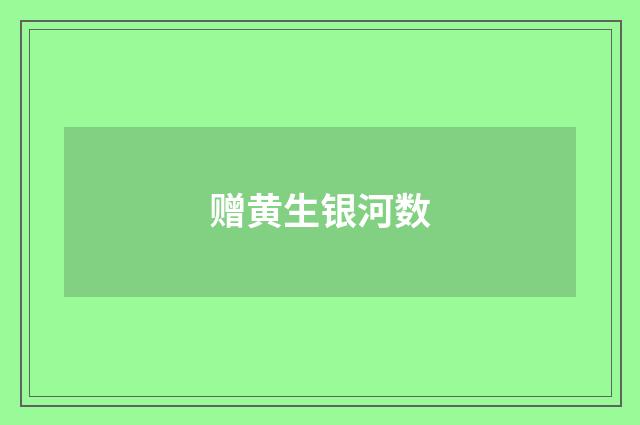 赠黄生银河数