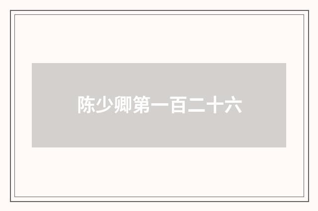 陈少卿第一百二十六