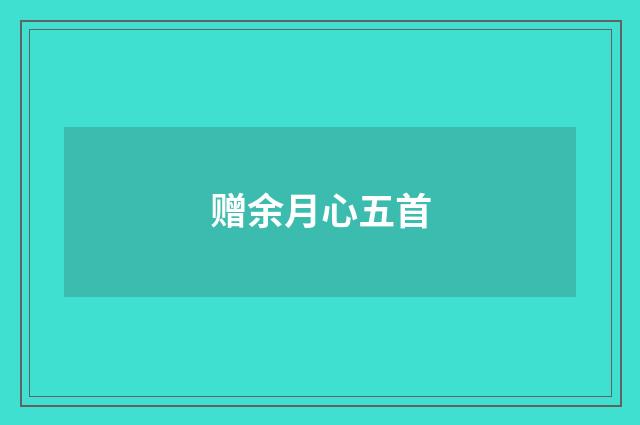 赠余月心五首