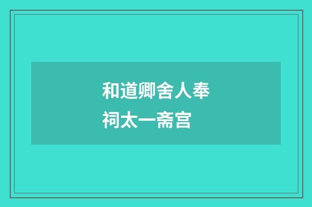 和道卿舍人奉祠太一斋宫