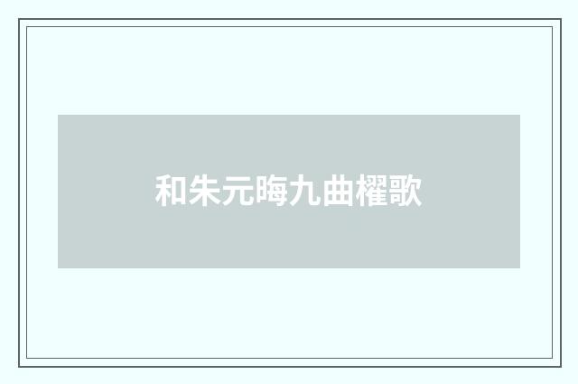 和朱元晦九曲櫂歌