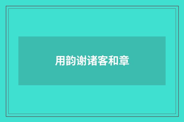 用韵谢诸客和章