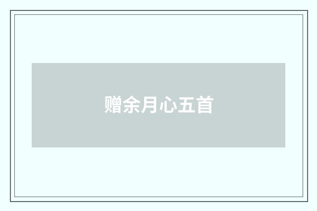 赠余月心五首