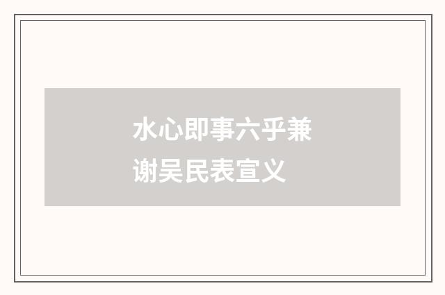 水心即事六乎兼谢吴民表宣义