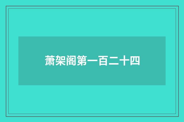 萧架阁第一百二十四