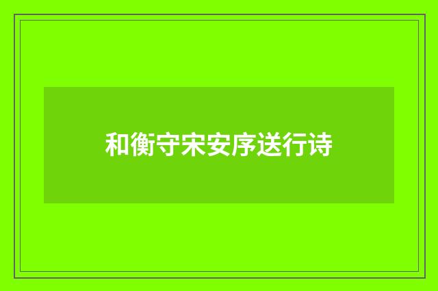和衡守宋安序送行诗