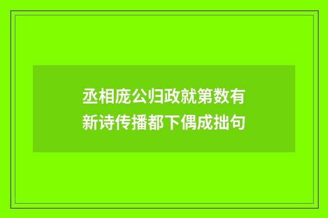 丞相庞公归政就第数有新诗传播都下偶成拙句