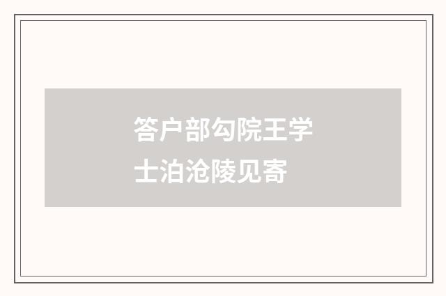 答户部勾院王学士泊沧陵见寄