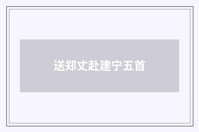 送郑丈赴建宁五首
