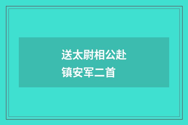 送太尉相公赴镇安军二首