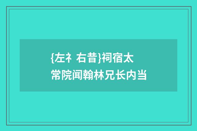 {左礻右昔}祠宿太常院闻翰林兄长内当