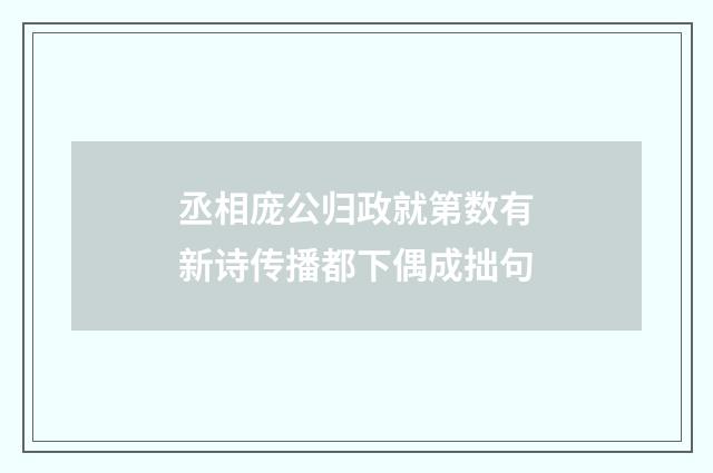 丞相庞公归政就第数有新诗传播都下偶成拙句