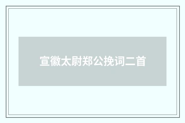 宣徽太尉郑公挽词二首
