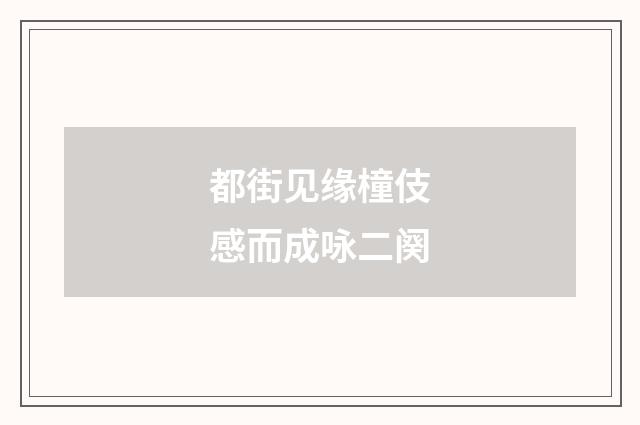 都街见缘橦伎感而成咏二阕