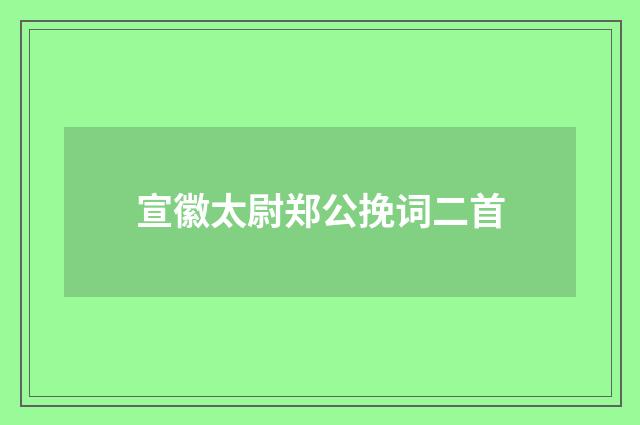 宣徽太尉郑公挽词二首