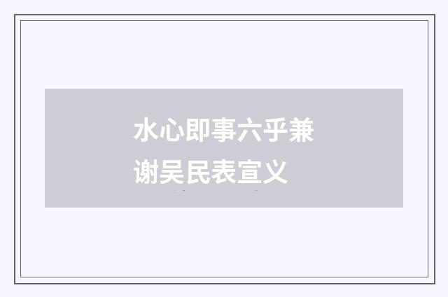 水心即事六乎兼谢吴民表宣义
