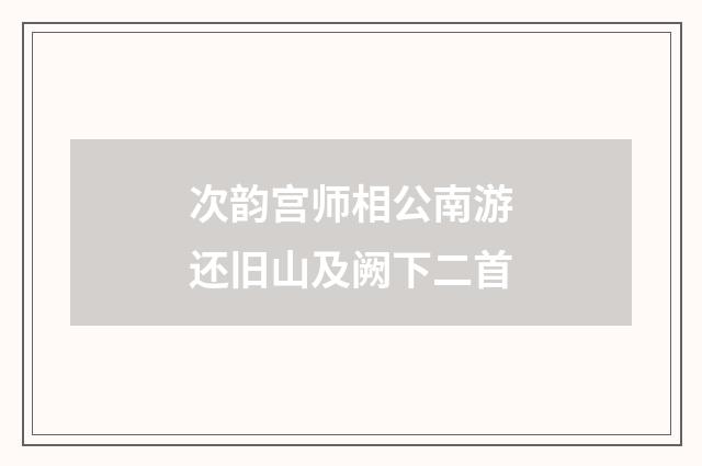 次韵宫师相公南游还旧山及阙下二首