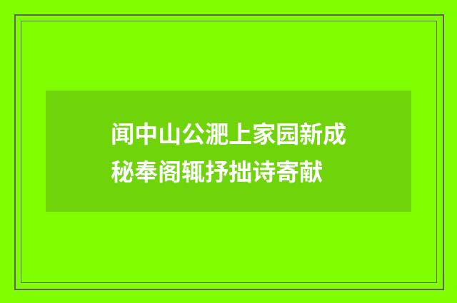 闻中山公淝上家园新成秘奉阁辄抒拙诗寄献