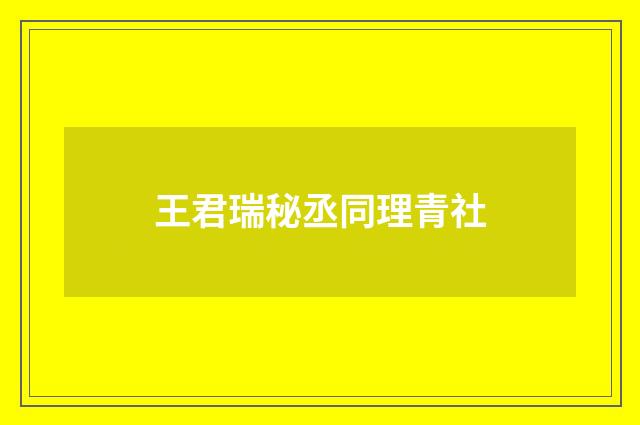王君瑞秘丞同理青社