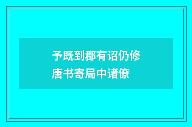 予既到郡有诏仍修唐书寄局中诸僚