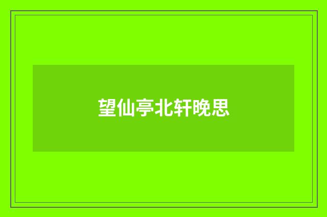 望仙亭北轩晚思