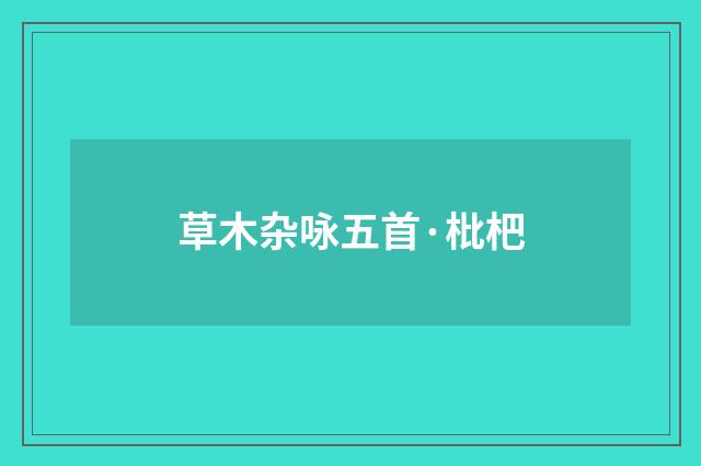 草木杂咏五首·枇杷