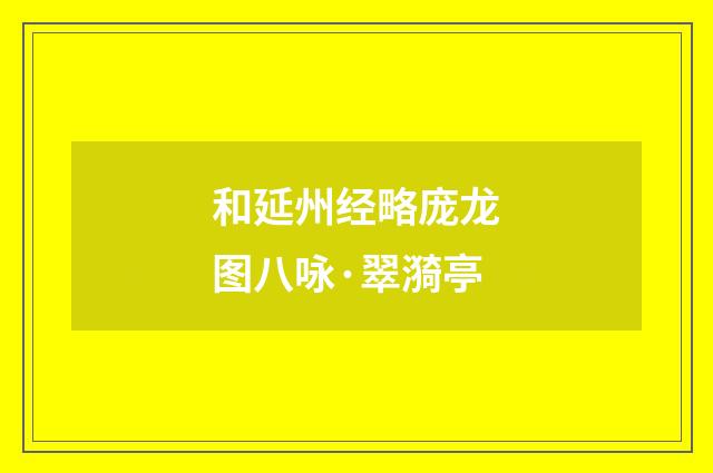 和延州经略庞龙图八咏·翠漪亭