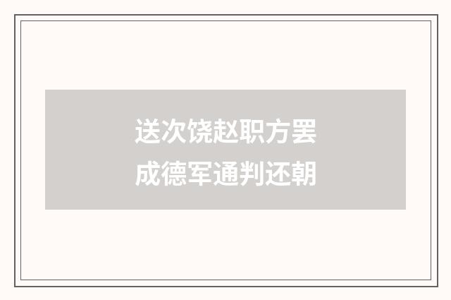 送次饶赵职方罢成德军通判还朝