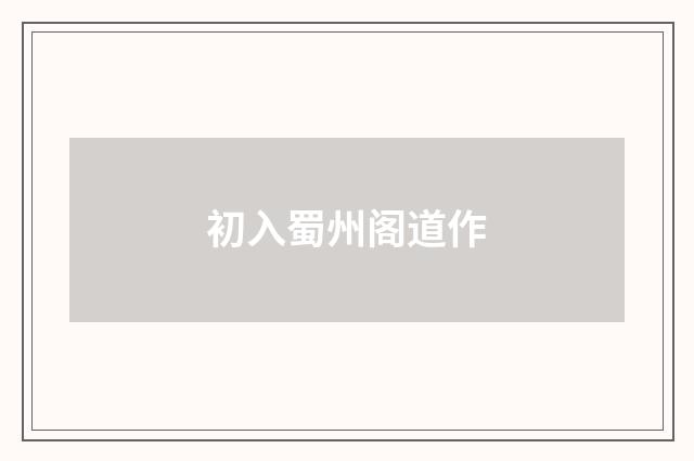 初入蜀州阁道作