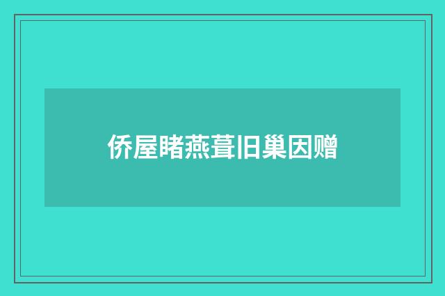 侨屋睹燕葺旧巢因赠