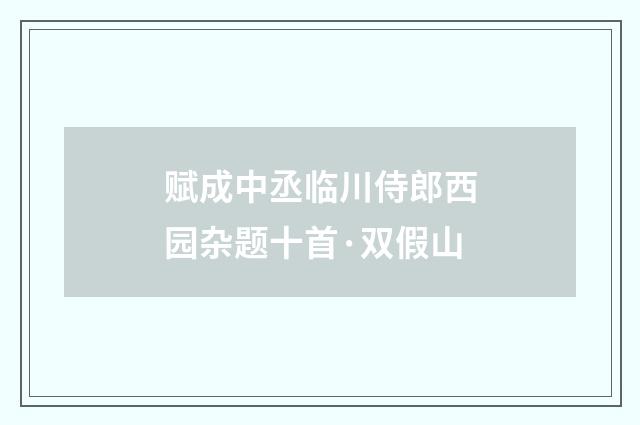 赋成中丞临川侍郎西园杂题十首·双假山