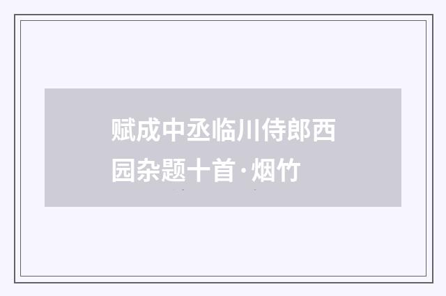 赋成中丞临川侍郎西园杂题十首·烟竹