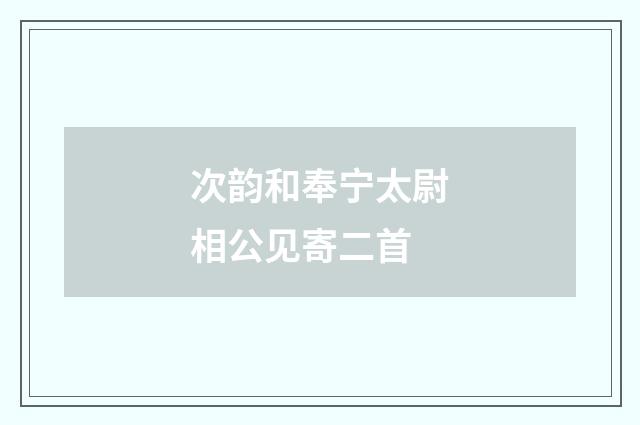 次韵和奉宁太尉相公见寄二首