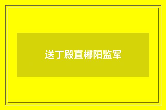 送丁殿直郴阳监军