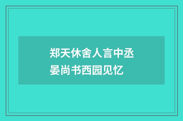 郑天休舍人言中丞晏尚书西园见忆