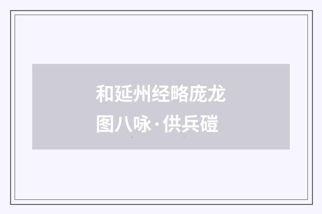 和延州经略庞龙图八咏·供兵磑
