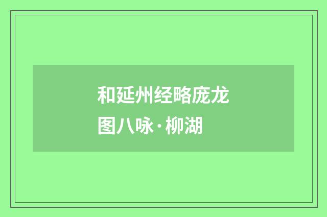 和延州经略庞龙图八咏·柳湖