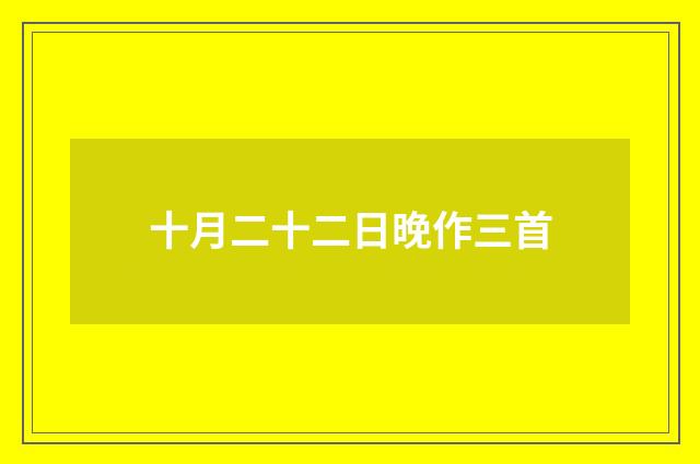 十月二十二日晚作三首