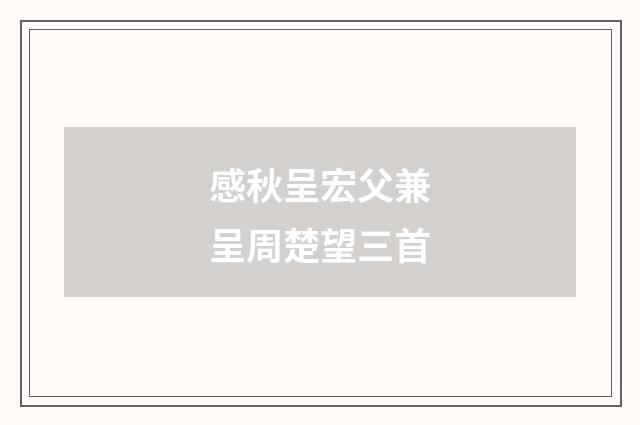 感秋呈宏父兼呈周楚望三首