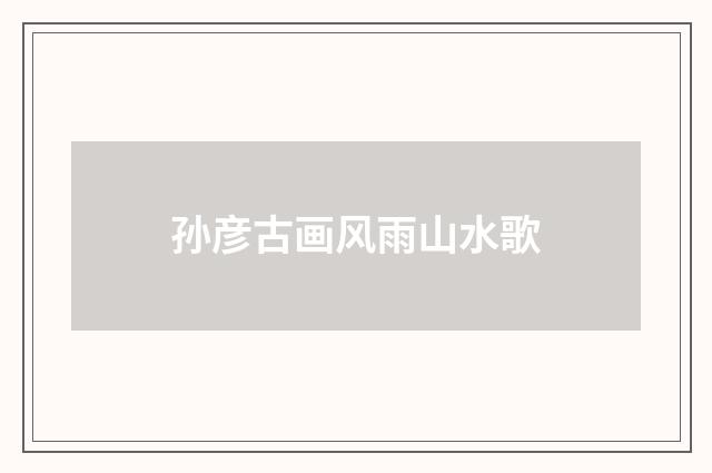 孙彦古画风雨山水歌