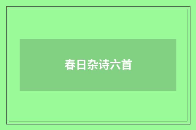 春日杂诗六首