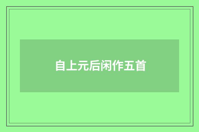 自上元后闲作五首