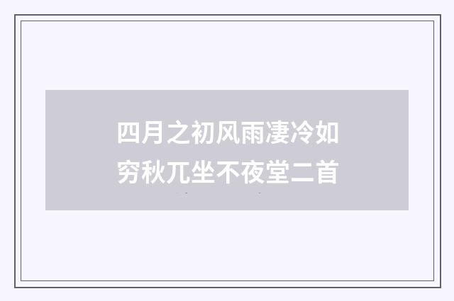 四月之初风雨凄冷如穷秋兀坐不夜堂二首