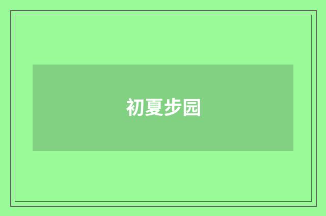 初夏步园