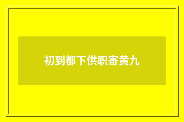 初到都下供职寄黄九