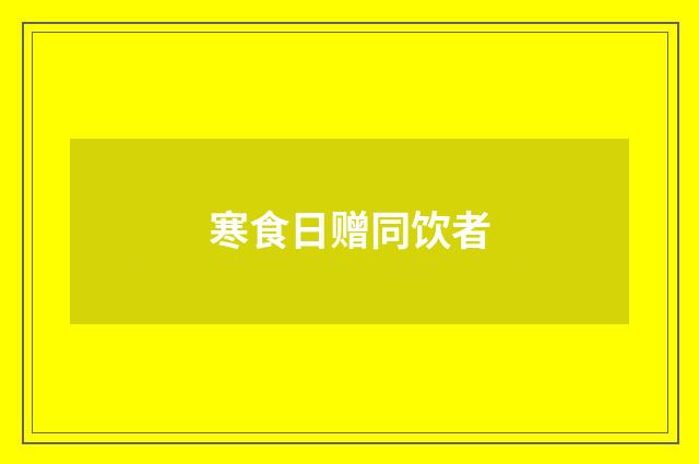 寒食日赠同饮者