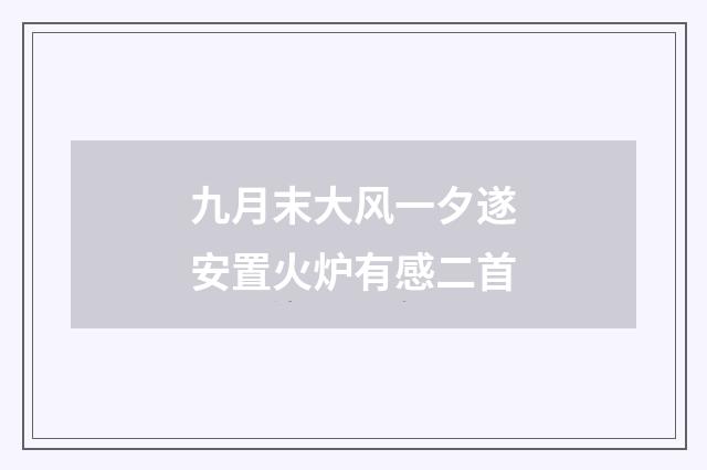 九月末大风一夕遂安置火炉有感二首