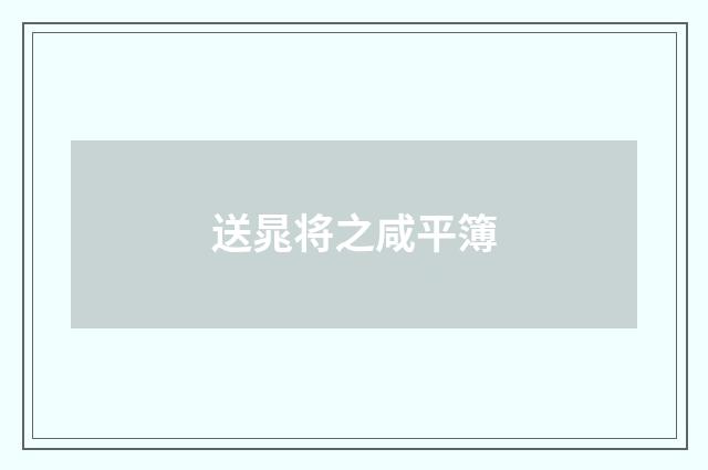送晁将之咸平簿